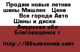 Продам новые летние шины Мишлен › Цена ­ 44 000 - Все города Авто » Шины и диски   . Амурская обл.,Благовещенск г.